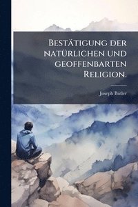 bokomslag Bestätigung der natÃ1/4rlichen und geoffenbarten Religion.