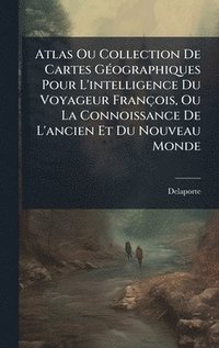 bokomslag Atlas Ou Collection De Cartes GÃ©ographiques Pour L'intelligence Du Voyageur FranÃ§ois, Ou La Connoissance De L'ancien Et Du Nouveau Monde