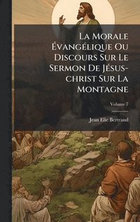 bokomslag Morale Ã¿vangÃ(c)lique Ou Discours Sur Le Sermon De JÃ(c)sus-christ Sur La Montagne