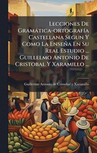 bokomslag Lecciones De Gramàtica-ortografÃ-a Castellana Segun Y Como La Enseña En Su Real Estudio ... Guillelmo Antonio De Cristobal Y Xaramillo ...