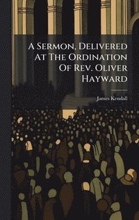 bokomslag Sermon, Delivered At The Ordination Of Rev. Oliver Hayward