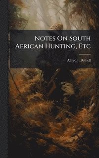 bokomslag Notes On South African Hunting, Etc