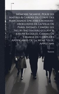 bokomslag MÃ©moire SignifiÃ©, Pour Les MaÃ¿tres & Gardes Du Corps Des Marchands Epiciers-grossiers-droguistes De La Ville De Paris, IntimÃ©s. Contre Les Sieurs