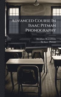 bokomslag Advanced Course In Isaac Pitman Phonography