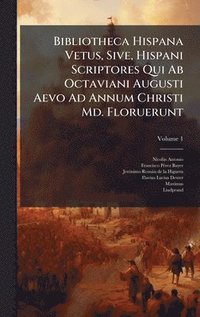 bokomslag Bibliotheca Hispana Vetus, Sive, Hispani Scriptores Qui Ab Octaviani Augusti Aevo Ad Annum Christi Md. Floruerunt