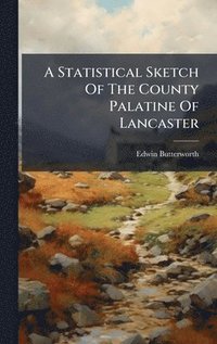 bokomslag Statistical Sketch Of The County Palatine Of Lancaster