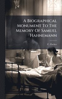 bokomslag Biographical Monument To The Memory Of Samuel Hahnemann