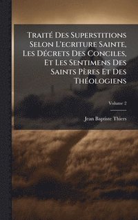 bokomslag TraitÃ(c) Des Superstitions Selon L'ecriture Sainte, Les DÃ(c)crets Des Conciles, Et Les Sentimens Des Saints Pères Et Des ThÃ(c)ologiens
