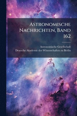 Astronomische Gesellschaft (Germany) - Astronomische Nachrichten, Band 162, Häftad