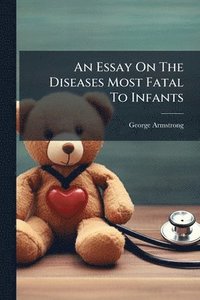 bokomslag Essay On The Diseases Most Fatal To Infants