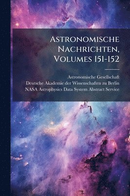 Astronomische Gesellschaft (Germany) - Astronomische Nachrichten, Volumes 151-152, Häftad