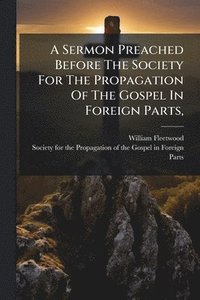 bokomslag Sermon Preached Before The Society For The Propagation Of The Gospel In Foreign Parts,
