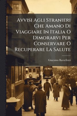 bokomslag Avvisi Agli Stranieri Che Amano Di Viaggiare In Italia O Dimorarvi Per Conservare O Recuperare La Salute