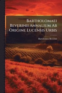 bokomslag Bartholomaei Beverinii Annalium Ab Origine Lucensis Urbis