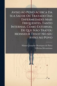 bokomslag Aviso Ao Povo Acerca Da Sua Saude Ou Tratado Das Enfermedades Mais Frequentes, Tanto Internas, Como Externas, De Que NÃ£o Tratou Monsieur Tissot No Se