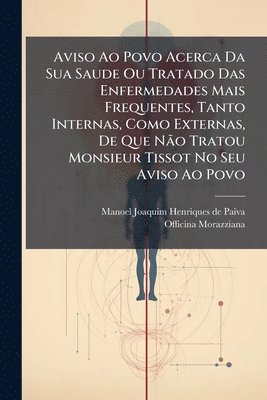 bokomslag Aviso Ao Povo Acerca Da Sua Saude Ou Tratado Das Enfermedades Mais Frequentes, Tanto Internas, Como Externas, De Que NÃ£o Tratou Monsieur Tissot No Se
