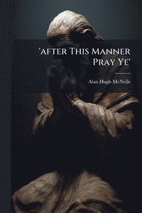 bokomslag 'after This Manner Pray Ye'