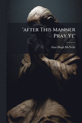 Alan Hugh McNeile - 'after This Manner Pray Ye', Häftad