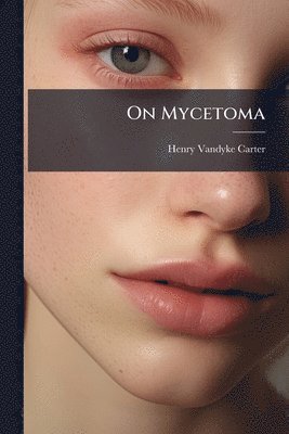 Henry Vandyke Carter - On Mycetoma, Häftad