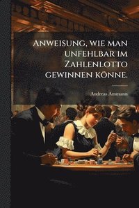 bokomslag Anweisung, wie man unfehlbar im Zahlenlotto gewinnen könne.