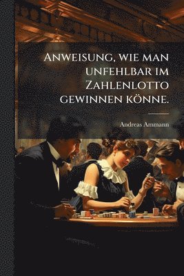 bokomslag Anweisung, wie man unfehlbar im Zahlenlotto gewinnen könne.