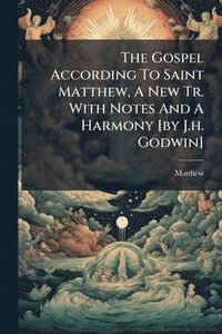 bokomslag Gospel According To Saint Matthew, A New Tr. With Notes And A Harmony [by J.h. Godwin]