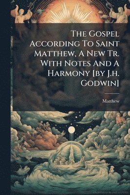 bokomslag Gospel According To Saint Matthew, A New Tr. With Notes And A Harmony [by J.h. Godwin]