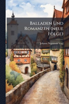 Johann Nepomuk Vogl - Balladen Und Romanzen (neue Folge), Häftad