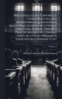 bokomslag Bibliotheca Juris Canonico-civilis Practica, Seu Repertorium Quaestionum Magis Practicarum In Utroque Jure Etiam Animae, Omnibus Practicantibus In Utr