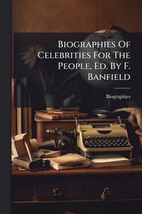 bokomslag Biographies Of Celebrities For The People, Ed. By F. Banfield