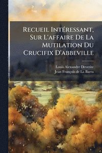 bokomslag Recueil IntÃ(c)ressant, Sur L'affaire De La Mutilation Du Crucifix D'abbeville