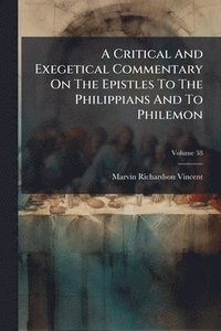 bokomslag Critical And Exegetical Commentary On The Epistles To The Philippians And To Philemon