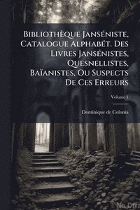 bokomslag Bibliothèque JansÃ(c)niste, Catalogue AlphabÃ(c)t. Des Livres JansÃ(c)nistes, Quesnellistes, Baïanistes, Ou Suspects De Ces Erreurs