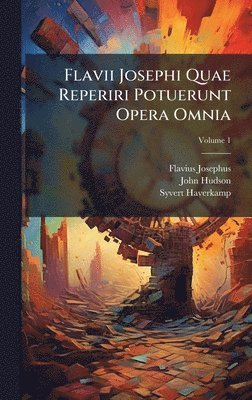 Flavii Josephi Quae Reperiri Potuerunt Opera Omnia