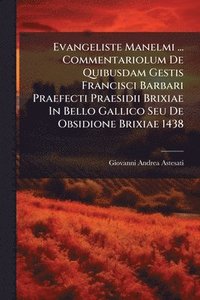 bokomslag Evangeliste Manelmi ... Commentariolum De Quibusdam Gestis Francisci Barbari Praefecti Praesidii Brixiae In Bello Gallico Seu De Obsidione Brixiae 1438