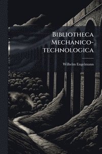 bokomslag Bibliotheca Mechanico-technologica