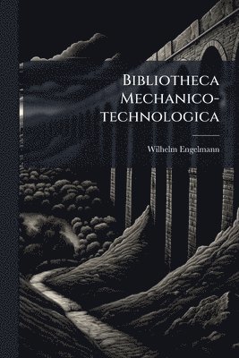 bokomslag Bibliotheca Mechanico-technologica