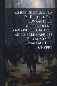 bokomslag Assises De JÃ(c)rusalem Ou Recueil Des Ouvrages De Jurisprudence ComposÃ(c)s Pendant Le Xiiie Siècle Dans Les Royaumes De JÃ(c)rusalem Et De Chypre