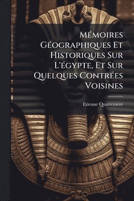 bokomslag MÃ(c)moires GÃ(c)ographiques Et Historiques Sur L'Ã(c)gypte, Et Sur Quelques ContrÃ(c)es Voisines