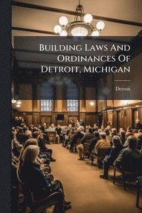 bokomslag Building Laws And Ordinances Of Detroit, Michigan