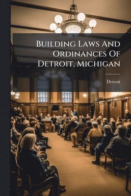 bokomslag Building Laws And Ordinances Of Detroit, Michigan