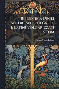 bokomslag Biblioteca Degli Autori Antichi Greci, E Latini Volgarizzati 5 Tom