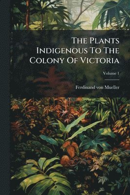 Gesellschaft F Ur Schweizerische Kunstgeschichte, Ferdinand Von Mueller, Ferdinand von Mueller - Plants Indigenous To The Colony Of Victoria, Häftad