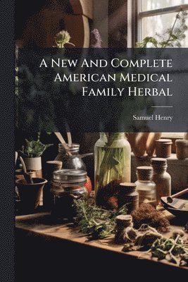 New And Complete American Medical Family Herbal