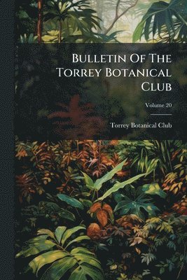 Torrey Botanical Club - Bulletin Of The Torrey Botanical Club, Häftad