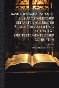 bokomslag Basilides Am Ausgange Des Apostolischer Zeitalter Als Erster Zeuge FÃ1/4r Alter Und Autorität Neutestamentlicher Schriften