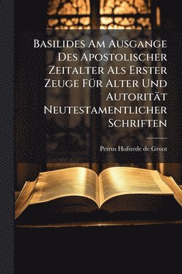 bokomslag Basilides Am Ausgange Des Apostolischer Zeitalter Als Erster Zeuge FÃ1/4r Alter Und Autorität Neutestamentlicher Schriften