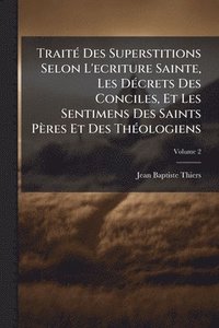bokomslag TraitÃ(c) Des Superstitions Selon L'ecriture Sainte, Les DÃ(c)crets Des Conciles, Et Les Sentimens Des Saints Pères Et Des ThÃ(c)ologiens