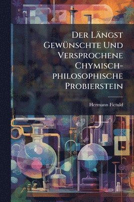 Längst GewÃ1/4nschte Und Versprochene Chymisch-philosophische Probierstein