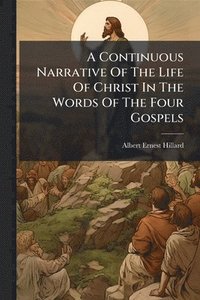bokomslag Continuous Narrative Of The Life Of Christ In The Words Of The Four Gospels
